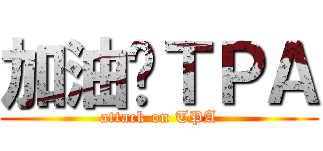 加油ㄚＴＰＡ (attack on TPA)