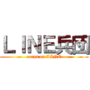 ＬＩＮＥ兵団 (corps on LINE)
