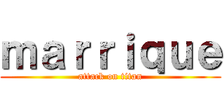ｍａｒｒｉｑｕｅ (attack on titan)