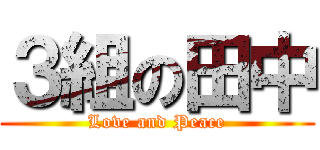 ３組の田中 (Love and Peace)