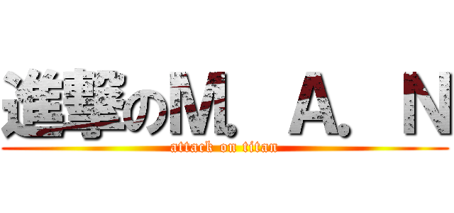 進撃のＭ．Ａ．Ｎ (attack on titan)