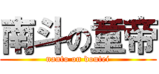 南斗の童帝 (nanto on doutei)