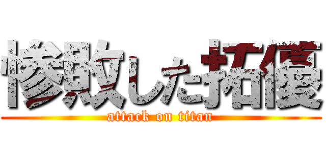 惨敗した拓優 (attack on titan)