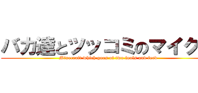 バカ達とツッコミのマイクラ (Minecraft which goes of two fools and feed)