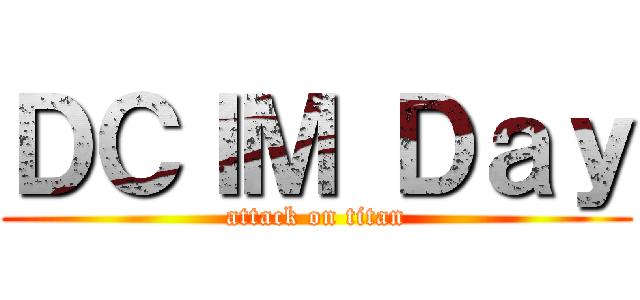 ＤＣＩＭ Ｄａｙ (attack on titan)