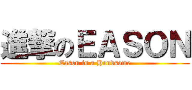 進撃のＥＡＳＯＮ (Eason is a Handsome)