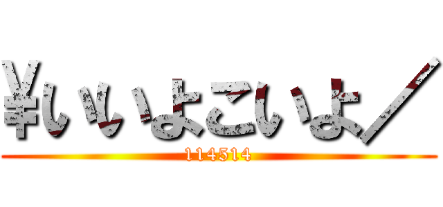 \いいよこいよ／ (114514)