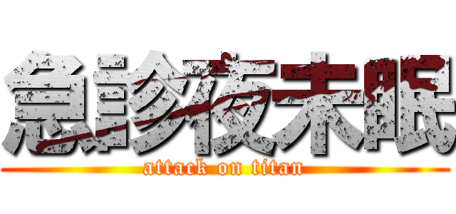 急診夜未眠 (attack on titan)