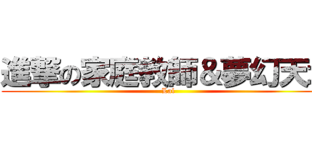進撃の家庭教師＆夢幻天地 (Lal)
