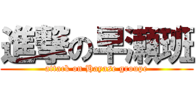 進撃の早瀬班 (attack on Hayase groupe)
