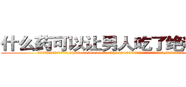 什么药可以让男人吃了绝精的药 (什么药可以让男人吃了绝精的药【电.话186x0156x9662-Q194843976林氏药业】我们做的是长期生意,靠的是老客户长期支持
参考消息网2月20日报道 韩媒称，“剩女多、离婚率高的城市，房价一定会上涨。”这是中国经济学家金岩石2016年12月参加在上海举行的房地产相关论坛时说的话。
)