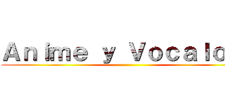 Ａｎｉｍｅ ｙ Ｖｏｃａｌｏｉｄ ()