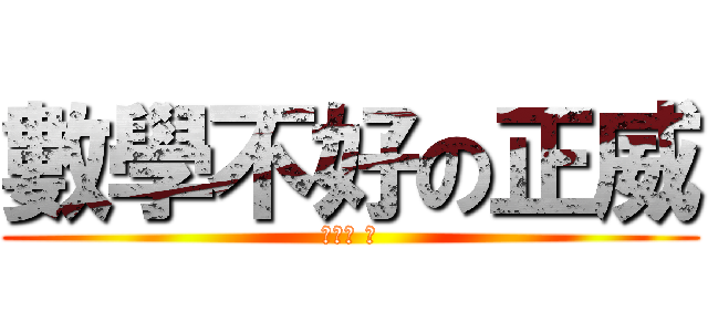 數學不好の正威 (笑死你 。)