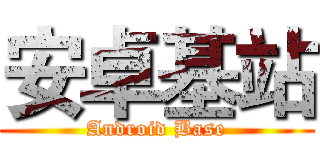 安卓基站 (Android Base)