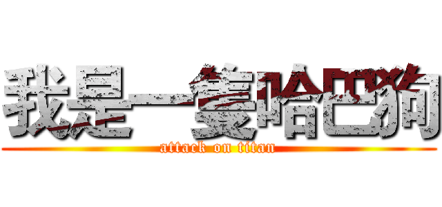 我是一隻哈巴狗 (attack on titan)
