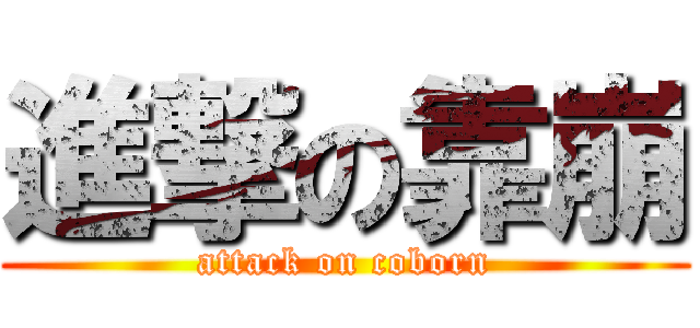進撃の靠崩 (attack on coborn)