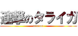 連撃のタライガ (uooooo)