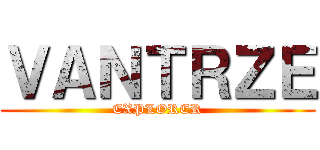 ＶＡＮＴＲＺＥ (EXPLORER)