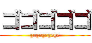 ゴゴゴゴゴ (gogogogogo)