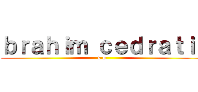 ｂｒａｈｉｍ ｃｅｄｒａｔｉ  (k-m)
