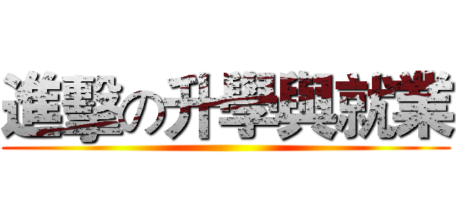 進擊の升學與就業 ()