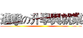 進擊の升學與就業 ()