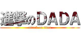 進撃のＤＡＤＡ (attack on titan)