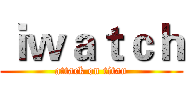ｉｗａｔｃｈ (attack on titan)