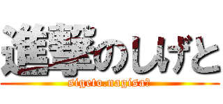 進撃のしげと (sigeto.nagisa♡)