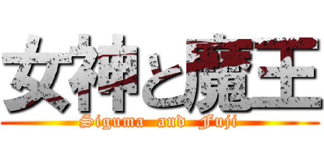 女神と魔王 (Siguma  and  Fuji)