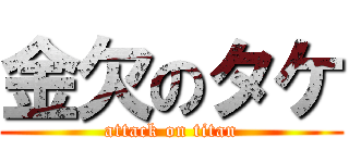 金欠のタケ (attack on titan)