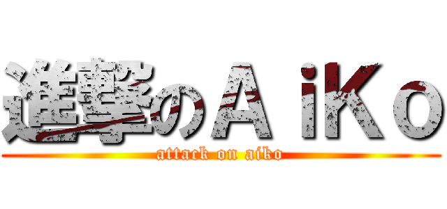 進撃のＡｉＫｏ (attack on aiko)