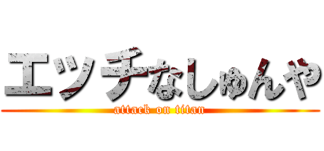 エッチなしゅんや (attack on titan)