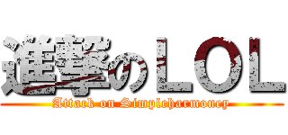 進撃のＬＯＬ (Attack on Simpleharmoney)
