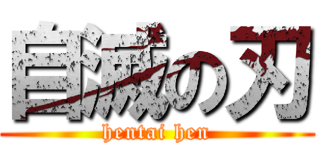 自滅の刃 (hentai hen)