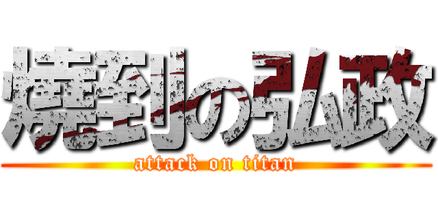 燒到の弘政 (attack on titan)