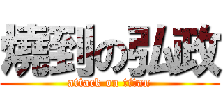 燒到の弘政 (attack on titan)