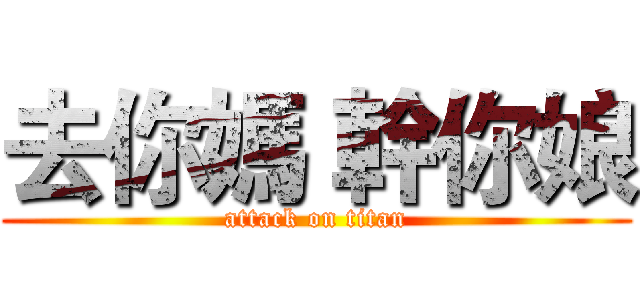 去你媽 幹你娘 (attack on titan)