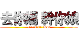 去你媽 幹你娘 (attack on titan)