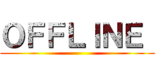 ＯＦＦＬＩＮＥ  ()