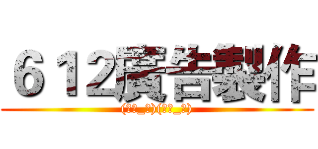 ６１２廣告製作 ((；一_一)(；一_一))