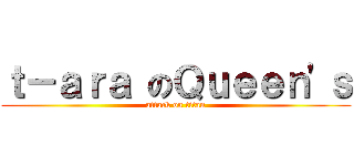 ｔ－ａｒａ のＱｕｅｅｎ\'ｓ (attack on titan)