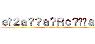 ｅ�２ａ？？ａ？Ｒｃ？��ａ｜？ (attack on titan)