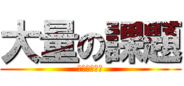 大量の課題 (生徒忙殺計画)