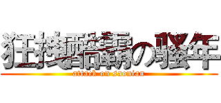 狂拽酷霸の骚年 (attack on saonian)