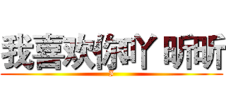 我喜欢你吖 昕昕 (I)