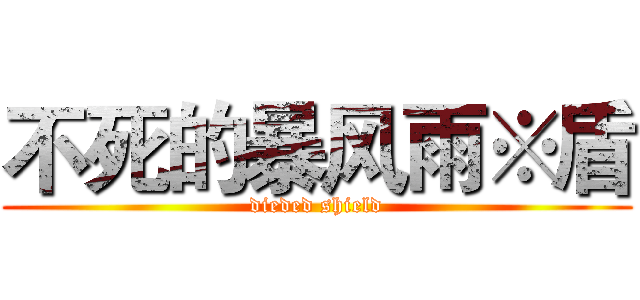 不死的暴风雨※盾 (dieded shield)