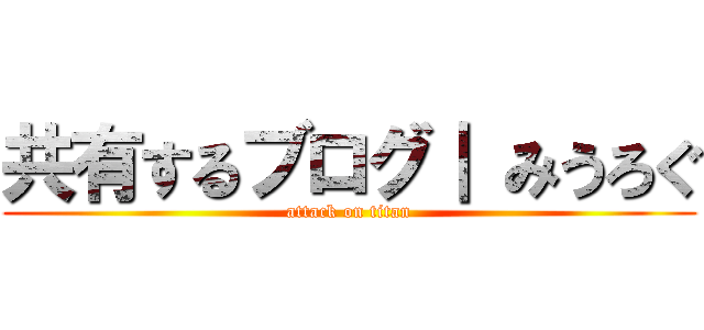 共有するブログ｜ みうろぐ (attack on titan)