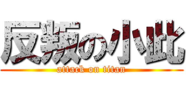 反叛の小此 (attack on titan)