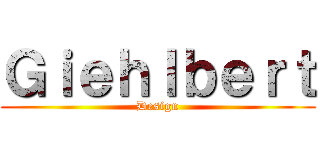 Ｇｉｅｈｌｂｅｒｔ (Design)